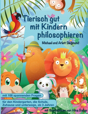 Tierisch Gut Mit Kindern Philosophieren: Ein Geschichtenbuch Zum Philosophieren Mit Kindern Ab 3 Jahren. Mit Vielen Bildern Und Fragen Zum Gemeinsamen Nachdenken Über Die Welt (German Edition)