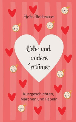 Liebe Und Andere Irrtümer: Kurzgeschichten, Märchen Und Fabeln (German Edition)