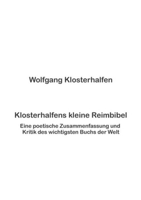 Klosterhalfens Kleine Reimbibel: Eine Poetische Zusammenfassung Und Kritik Des Wichtigsten Buchs Der Welt (German Edition)