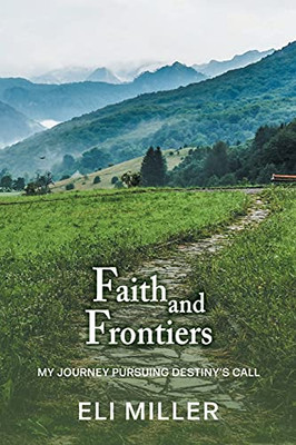 Faith And Frontiers: My Journey Pursuing Destiny'S Call