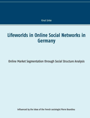 Lifeworlds In Online Social Networks In Germany: Online Market Segmentation Through Social Structure Analysis
