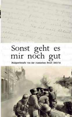 Sonst Geht Es Mir Noch Gut: Feldpostbriefe Von Der Russischen Front 1943/44 (German Edition)