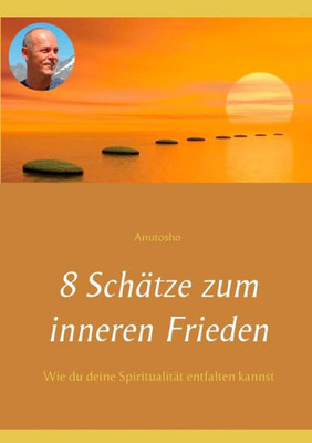8 Schätze Zum Inneren Frieden: Wie Du Deine Spiritualität Entfalten Kannst (German Edition)