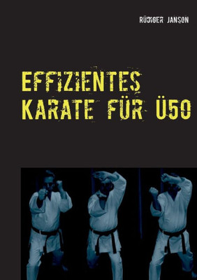 Effizientes Karate Für Ü50: Zurück Zu Den Wurzeln Des Karate-Do (German Edition)