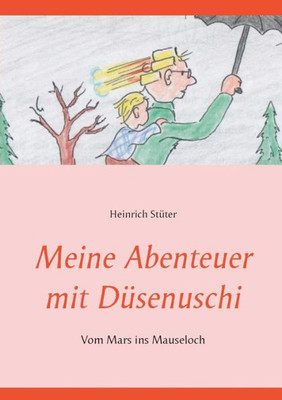 Meine Abenteuer Mit Düsenuschi: Vom Mars Ins Mauseloch (German Edition)