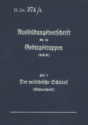 H.Dv. 374/2 Ausbildungsvorschrift Für Die Gebirgstruppen - Heft 2 Der Militärische Schilauf: 1938 - Neuauflage 2020 (German Edition)