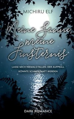 Meine Sonne, Meine Finsternis: Lasse Mich Niemals Fallen. Der Aufprall Könnte Schmerzhaft Werden. (German Edition)