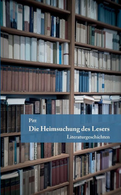 Die Heimsuchung Des Lesers: Literaturgeschichten (German Edition)