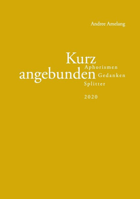 Kurz Angebunden: Aphorismen - Gedanken - Splitter (2020) (German Edition)