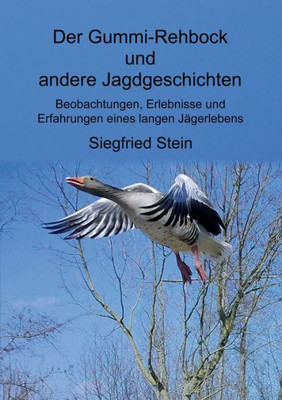 Der Gummi-Rehbock Und Andere Jagdgeschichten: Beobachtungen, Erlebnisse Und Erfahrungen Eines Langen Jägerlebens (German Edition)