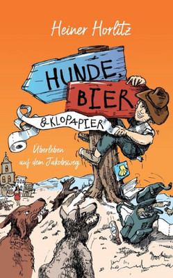 Hunde, Bier & Klopapier: Überleben Auf Dem Jakobsweg (German Edition)