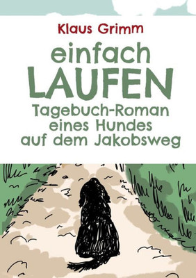 Einfach Laufen. Tagebuch-Roman Eines Hundes Auf Dem Jakobsweg (German Edition)