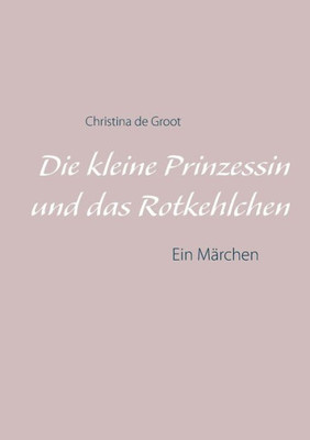 Die Kleine Prinzessin Und Das Rotkehlchen: Ein Märchen (German Edition)