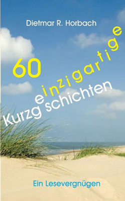 60 Einzigartige Kurzgeschichten: Ein Lesevergügen (German Edition)