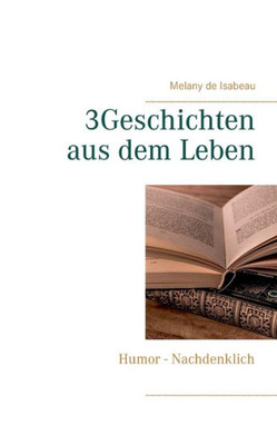 3Geschichten Aus Dem Leben: Humor - Nachdenklich (German Edition)