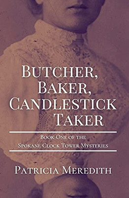 Butcher, Baker, Candlestick Taker: Book One Of The Spokane Clock Tower Mysteries