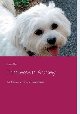 Prinzessin Abbey: Ein Traum Von Einem Hundeleben (German Edition)