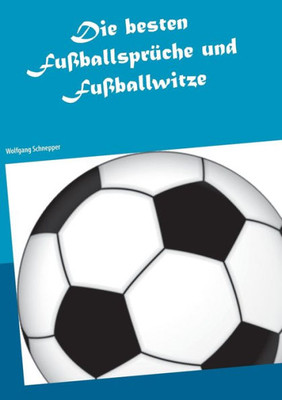 Die Besten Fußballsprüche Und Fußballwitze (German Edition)