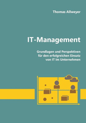 It-Management: Grundlagen Und Perspektiven Für Den Erfolgreichen Einsatz Von It Im Unternehmen (German Edition)