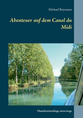 Abenteuer Auf Dem Canal Du Midi: Hausbootneulinge Unterwegs (German Edition)