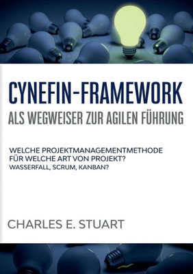 Cynefin-Framework Als Wegweiser Zur Agilen Führung: Welche Projektmanagementmethode Für Welche Art Von Projekt? - Wasserfall, Scrum, Kanban? (German Edition)