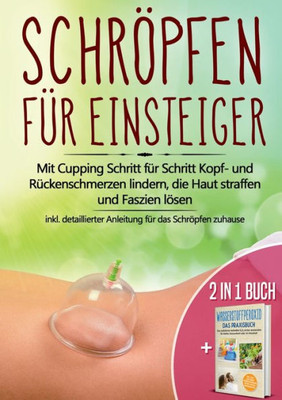 2 In 1 Buch | Schröpfen Für Einsteiger: Mit Cupping Schritt Für Schritt Kopf- Und Rückenschmerzen Lindern, Die Haut Straffen Und Faszien Lösen - Inkl. ... H2O2 Für Starke Gesundheit (German Edition)