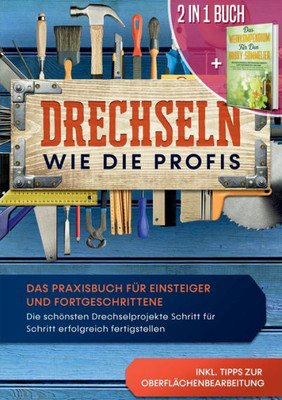 2 In 1 Buch | Drechseln Wie Die Profis: Das Praxisbuch Für Einsteiger Und Fortgeschrittene - Die Schönsten Drechselprojekte Schritt Für Schritt ... Weinwissen Einfach Erklärt (German Edition)