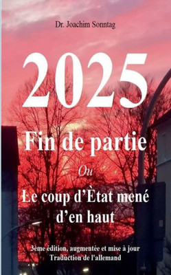 2025 - Fin De Partie: Ou Le Coup D'Ètat Mené D'En Haut (French Edition)