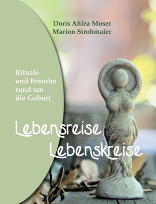Lebensreise - Lebenskreise: Rituale Und Bräuche Rund Um Die Geburt (German Edition)