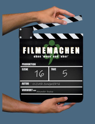 Filmemachen: Ohne 'Wenn' Und 'Aber' (German Edition)
