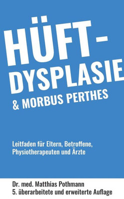 Hüftdysplasie Und Morbus Perthes: Leitfaden Für Eltern, Betroffene, Physiotherapeuten Und Ärzte (German Edition)