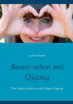 Besser Sehen Mit Qigong: Den Augen Gutes Tun Mit Augen-Qigong (German Edition)