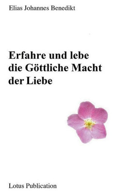 Erfahre Und Lebe Die Göttliche Macht Der Liebe ... (German Edition)