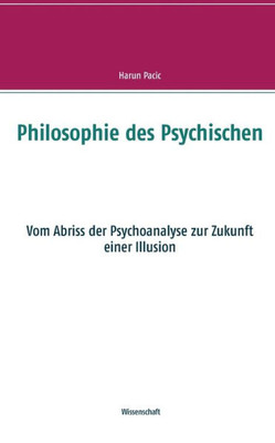 Philosophie Des Psychischen: Vom Abriss Der Psychoanalyse Zur Zukunft Einer Illusion (German Edition)