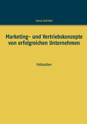 Marketing- Und Vertriebskonzepte Von Erfolgreichen Unternehmen: Fallstudien (German Edition)