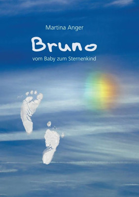 Bruno - Vom Baby Zum Sternenkind: Das Kurze Leben Meines Kindes Und Der Einfluss Auf Mein Leben (German Edition)