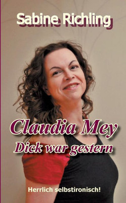 Claudia Mey - Dick War Gestern: Herrlich Selbstironisch! (German Edition)