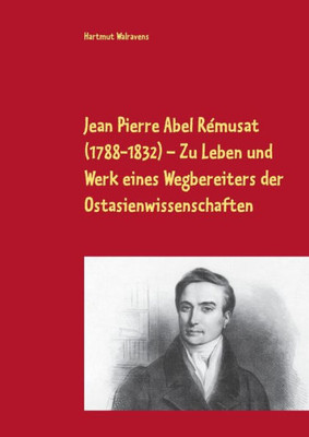 Jean Pierre Abel Rémusat (1788-1832) Zu Leben Und Werk Eines Wegbereiters Der Ostasienwissenschaften (German Edition)