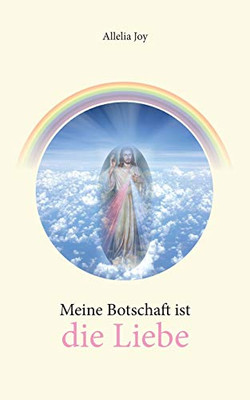 Meine Botschaft Ist Die Liebe (German Edition)
