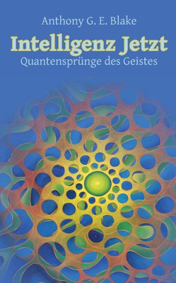 Intelligenz Jetzt: Quantensprünge Des Geistes (German Edition)