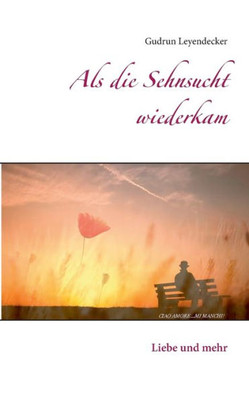 Als Die Sehnsucht Wiederkam: Liebe Und Mehr (German Edition)