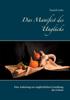 Das Manifest Des Unglücks: Eine Anleitung Zur Unglücklichen Gestaltung Des Lebens (German Edition)