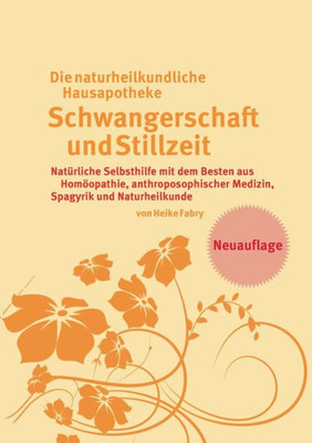 Die Naturheilkundliche Hausapotheke Schwangerschaft Und Stillzeit: Natürliche Selbsthilfe Mit Dem Besten Aus Homöopathie, Anthroposophischer Medizin, Spagyrik Und Naturheilkunde (German Edition)