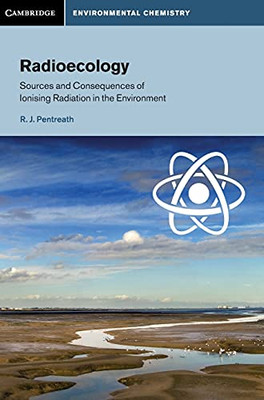 Radioecology: Sources And Consequences Of Ionising Radiation In The Environment (Cambridge Environmental Chemistry Series)