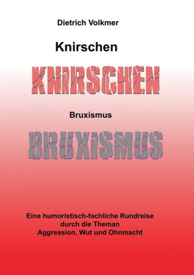 Knirschen Bruxismus: Eine Humoristisch-Fachliche Rundreise Durch Die Themen Aggression, Wut Und Ohnmacht (German Edition)