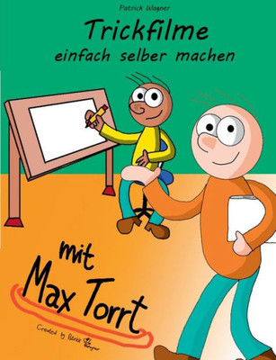 Trickfilme Einfach Selber Machen: Mit Max Torrt (German Edition)