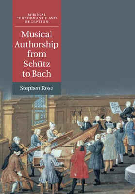 Musical Authorship From Schütz To Bach (Musical Performance And Reception)