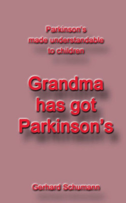 Grandma Has Got Parkinson´S: Parkinson´S Made Understandable To Children