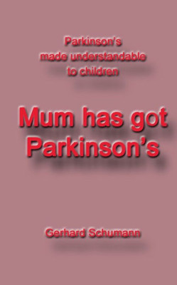 Mum Has Got Parkinson´S: Parkinson´S Made Understandable To Children