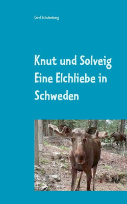 Knut Der Elch Und Solveig: Eine Elchliebe In Schweden (German Edition)